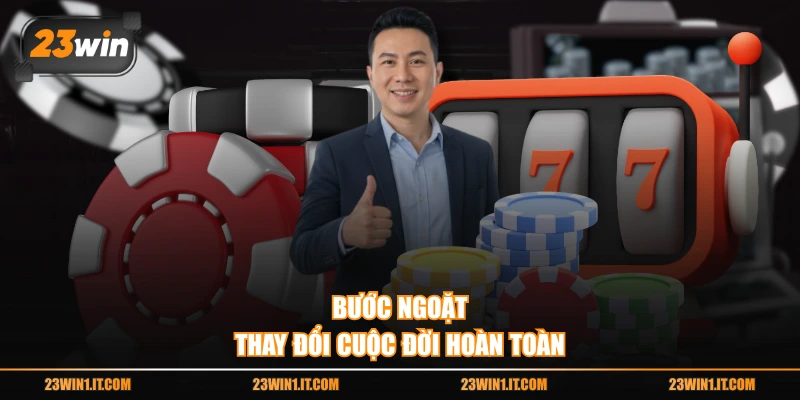 Bước ngoặt thay đổi cuộc đời hoàn toàn