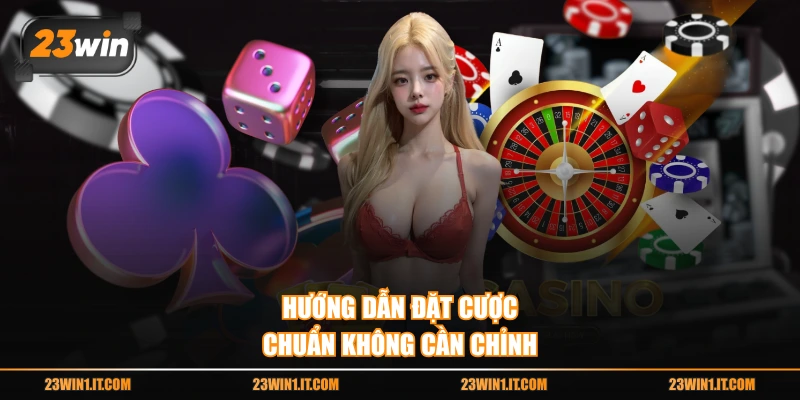 Hướng dẫn đặt cược chuẩn không cần chỉnh