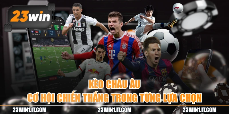 Kèo Châu Âu - Cơ Hội Chiến Thắng Trong Từng Lựa Chọn