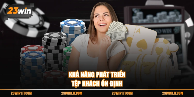 Khả năng phát triển tệp khách ổn định