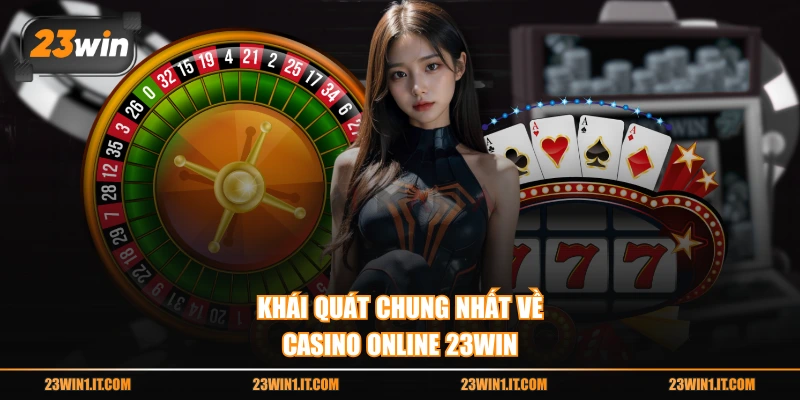 Khái quát chung nhất về casino online 23WIN