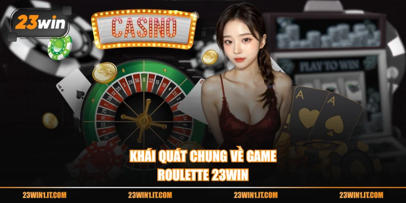 Khái quát chung về game Roulette 23WIN