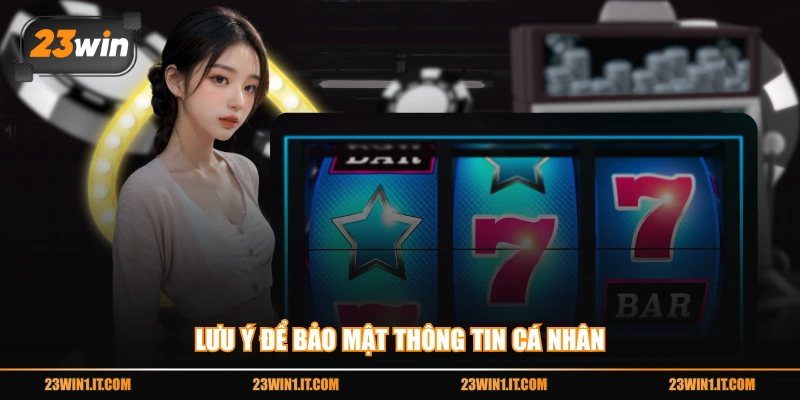 Lưu ý để bảo mật thông tin cá nhân