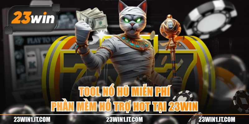 Tool Nổ Hũ Miễn Phí - Phần Mềm Hỗ Trợ Hot Tại 23WIN