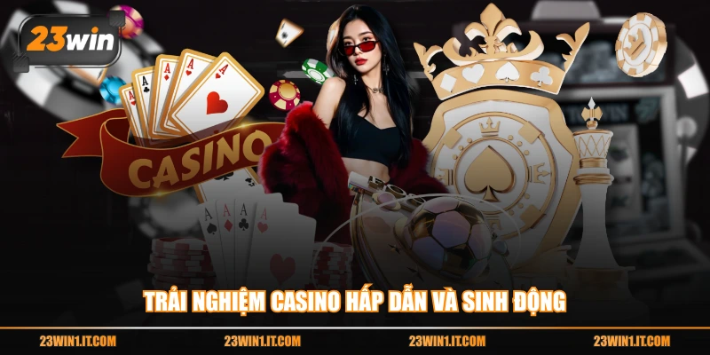 Trải nghiệm casino hấp dẫn và sinh động